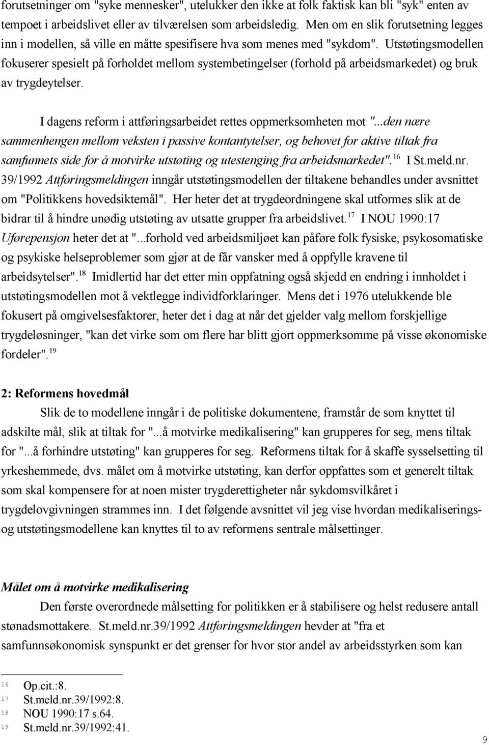 Utstøtingsmodellen fokuserer spesielt på forholdet mellom systembetingelser (forhold på arbeidsmarkedet) og bruk av trygdeytelser. I dagens reform i attføringsarbeidet rettes oppmerksomheten mot ".