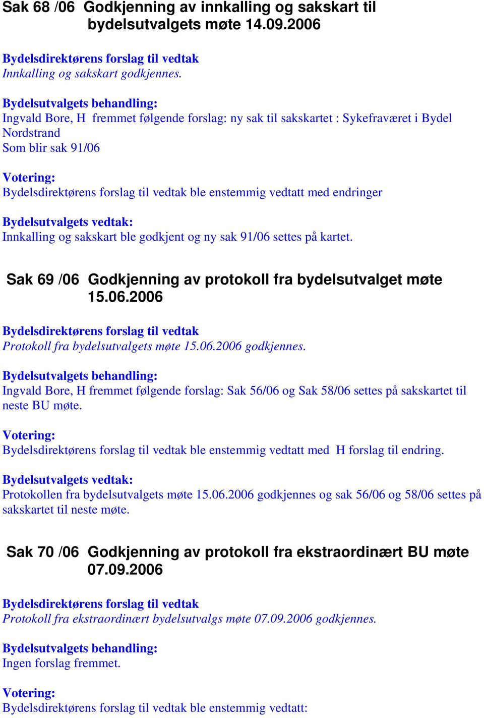 91/06 settes på kartet. Sak 69 /06 Godkjenning av protokoll fra bydelsutvalget møte 15.06.2006 Protokoll fra bydelsutvalgets møte 15.06.2006 godkjennes.