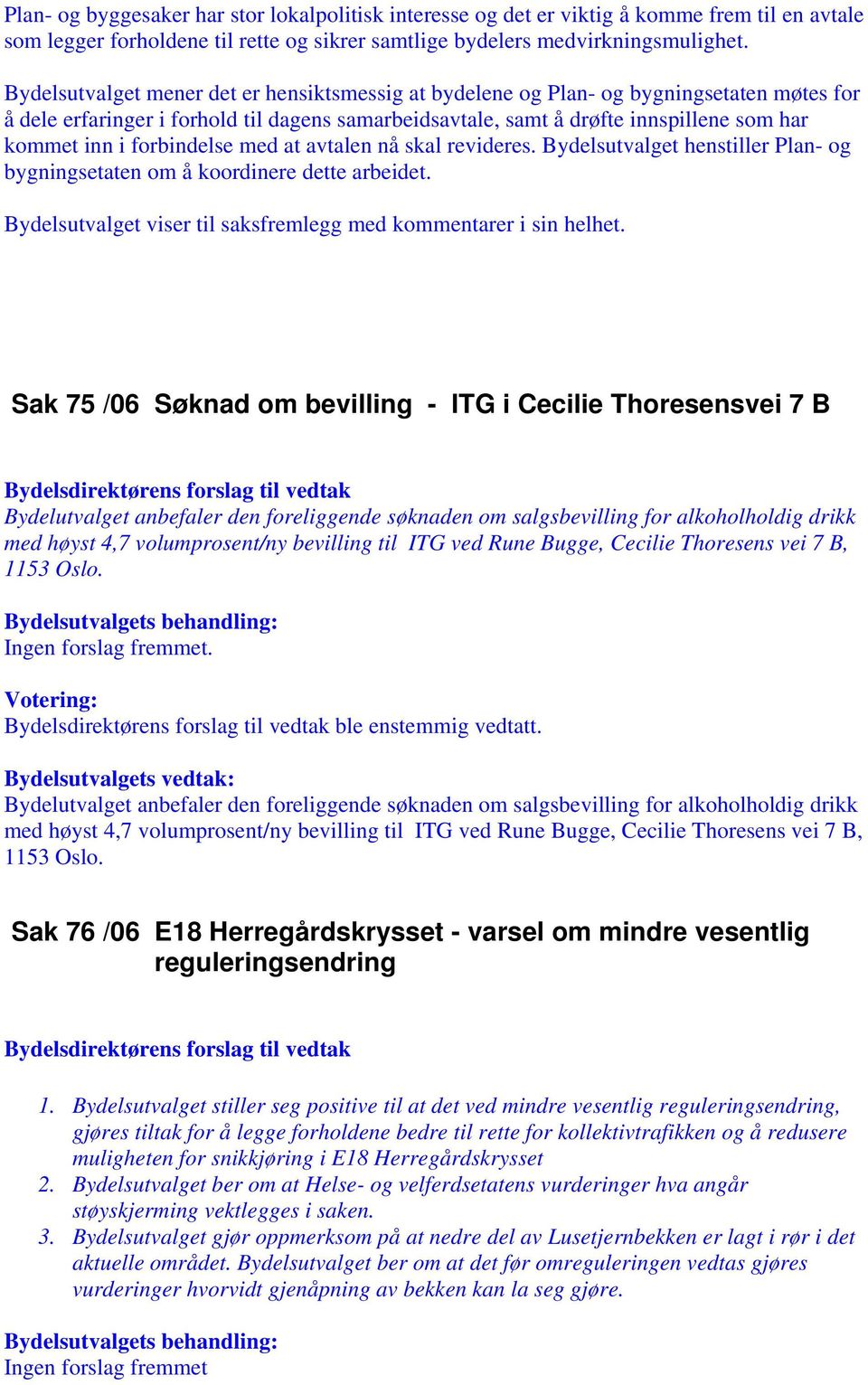 forbindelse med at avtalen nå skal revideres. Bydelsutvalget henstiller Plan- og bygningsetaten om å koordinere dette arbeidet. Bydelsutvalget viser til saksfremlegg med kommentarer i sin helhet.