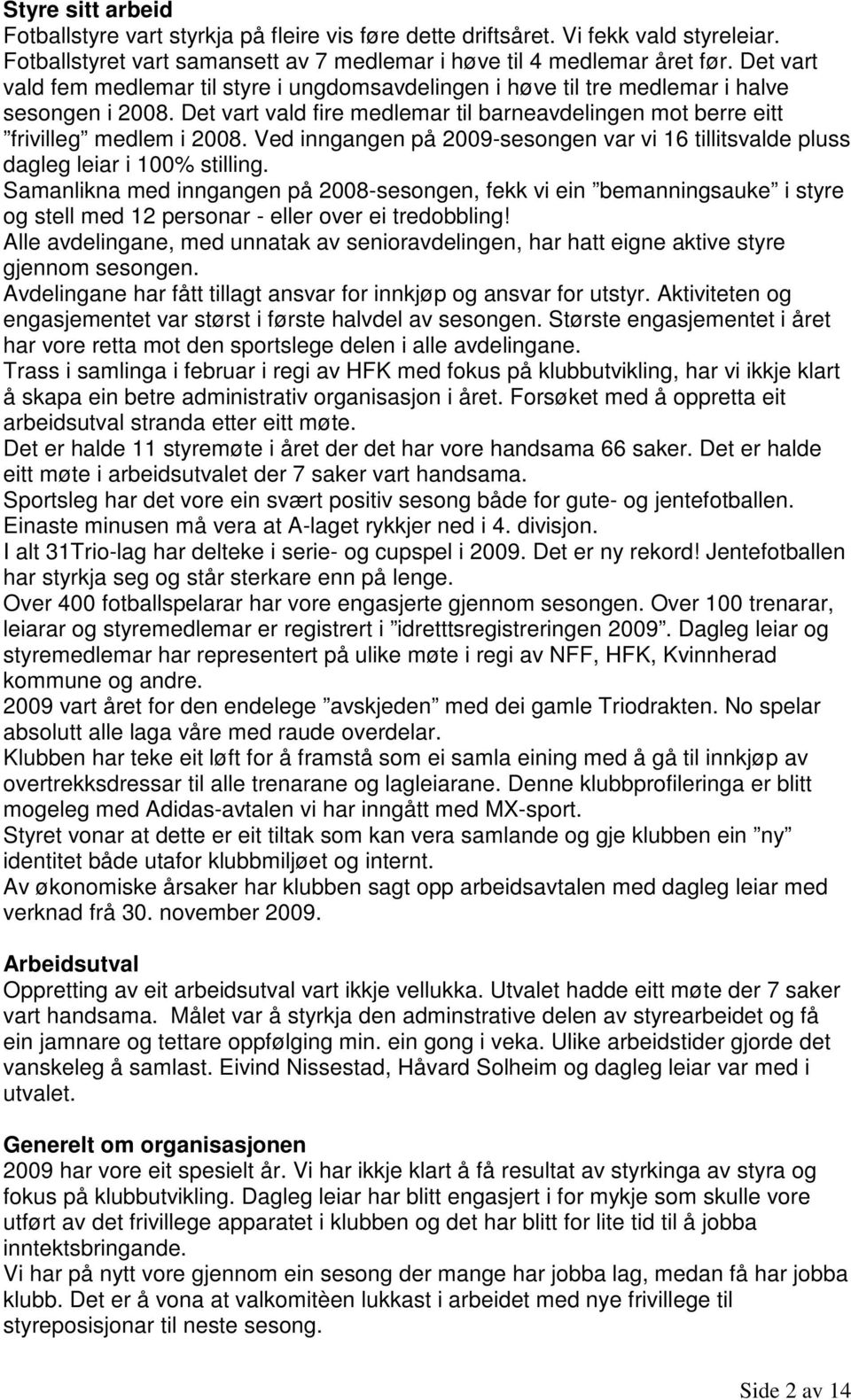 Ved inngangen på 2009-sesongen var vi 16 tillitsvalde pluss dagleg leiar i 100% stilling.