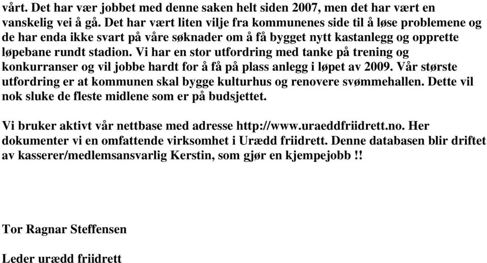 Vi har en stor utfordring med tanke på trening og konkurranser og vil jobbe hardt for å få på plass anlegg i løpet av 2009.