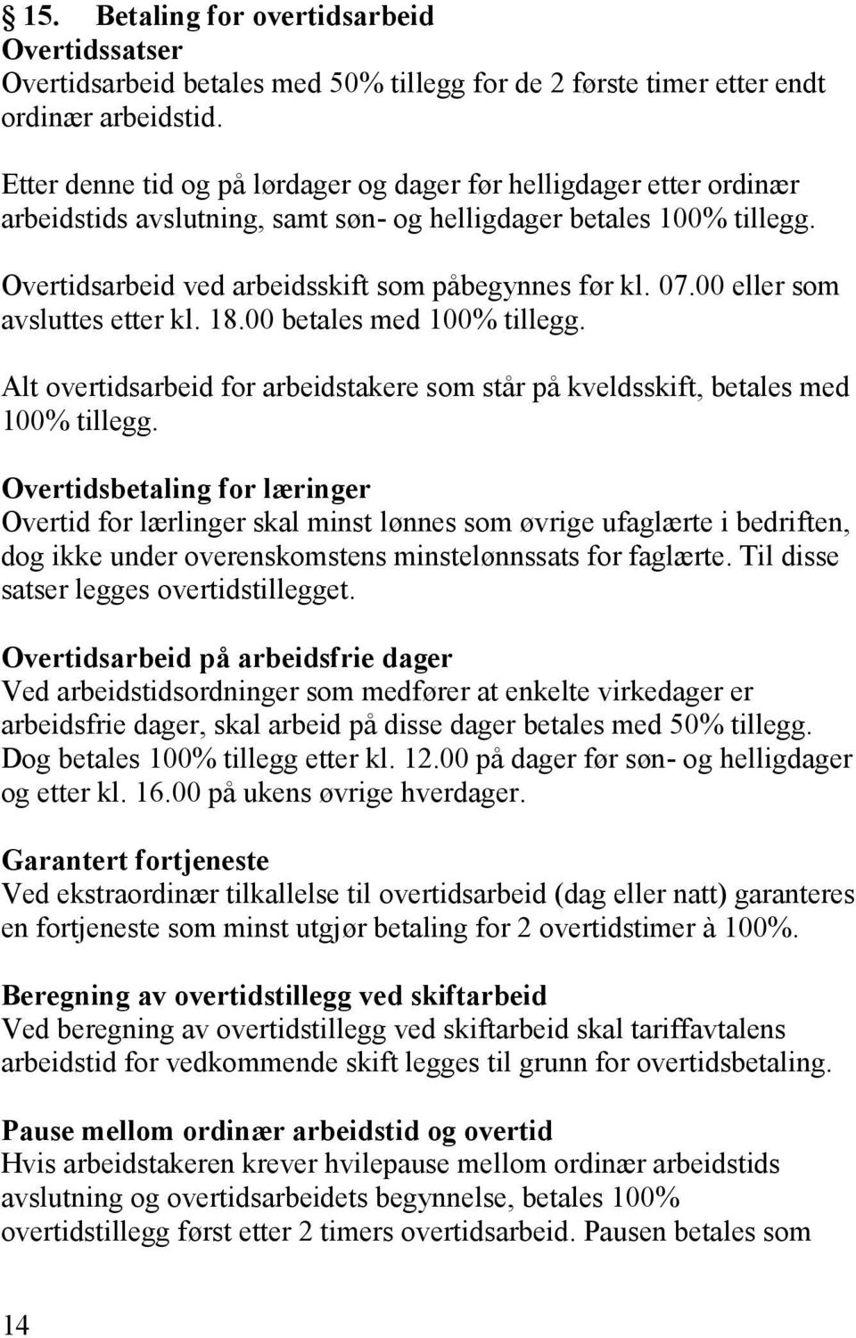 00 eller som avsluttes etter kl. 18.00 betales med 100% tillegg. Alt overtidsarbeid for arbeidstakere som står på kveldsskift, betales med 100% tillegg.