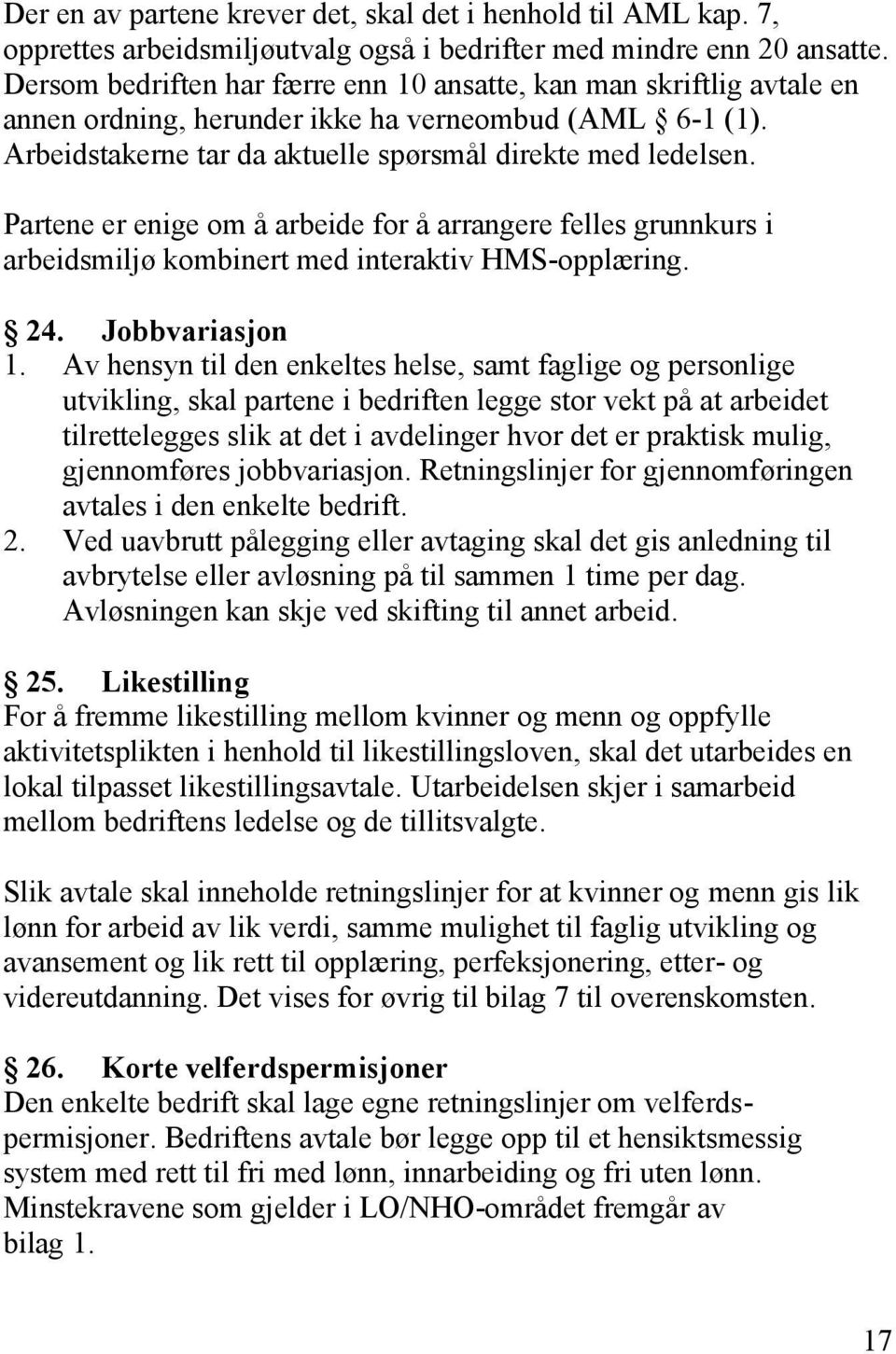 Partene er enige om å arbeide for å arrangere felles grunnkurs i arbeidsmiljø kombinert med interaktiv HMS-opplæring. 24. Jobbvariasjon 1.