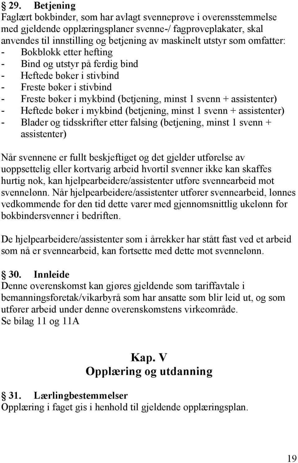 bøker i mykbind (betjening, minst 1 svenn + assistenter) - Blader og tidsskrifter etter falsing (betjening, minst 1 svenn + assistenter) Når svennene er fullt beskjeftiget og det gjelder utførelse av