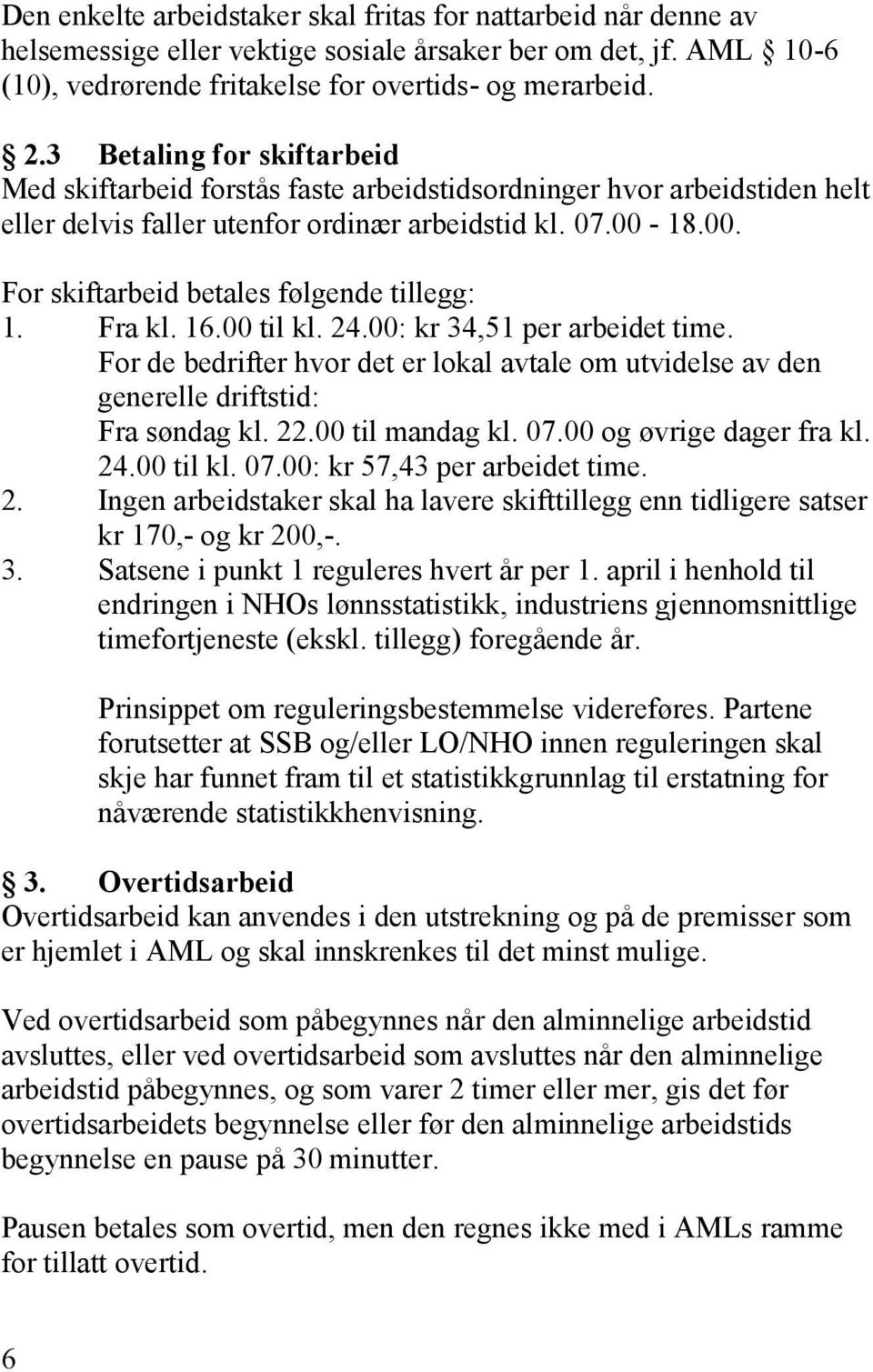 18.00. For skiftarbeid betales følgende tillegg: 1. Fra kl. 16.00 til kl. 24.00: kr 34,51 per arbeidet time.