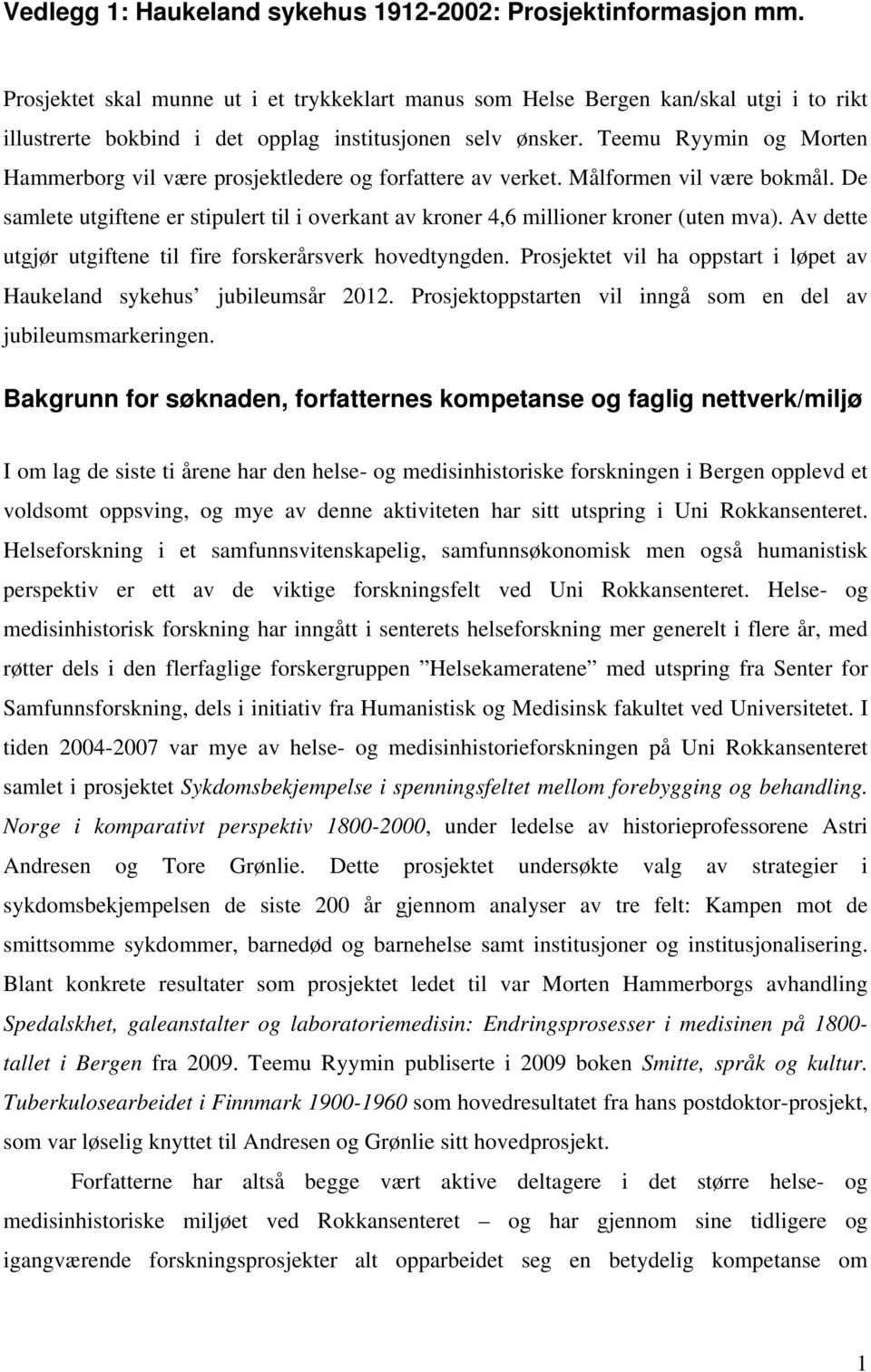 Teemu Ryymin og Morten Hammerborg vil være prosjektledere og forfattere av verket. Målformen vil være bokmål.