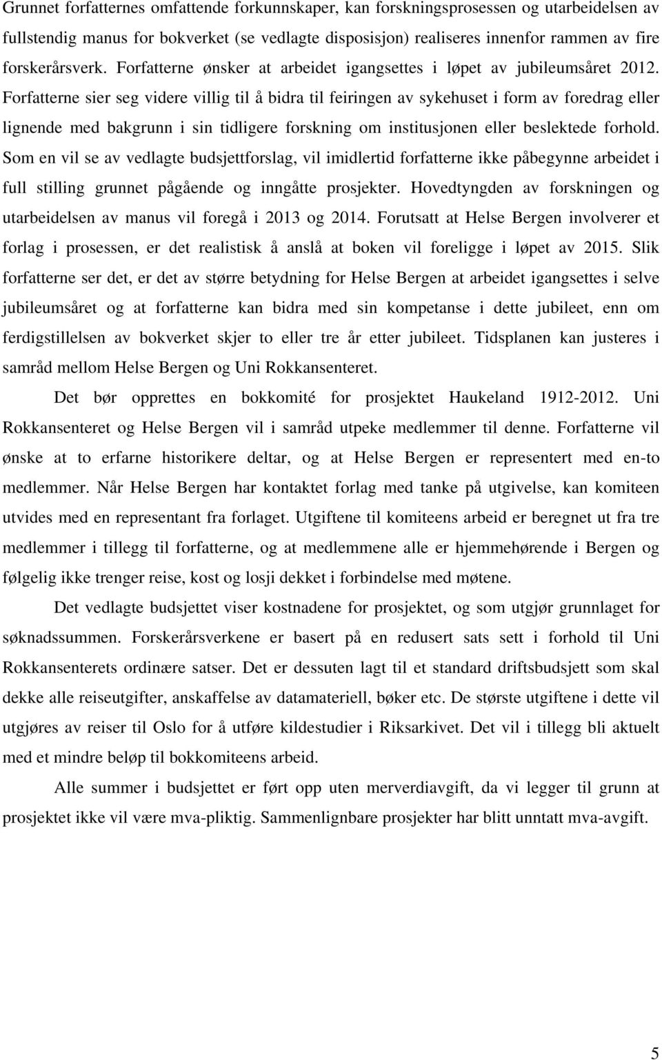 Forfatterne sier seg videre villig til å bidra til feiringen av sykehuset i form av foredrag eller lignende med bakgrunn i sin tidligere forskning om institusjonen eller beslektede forhold.