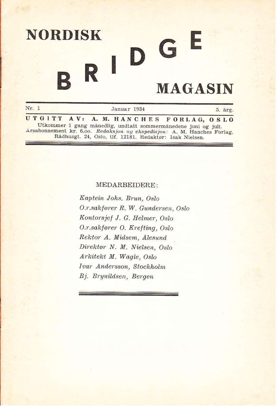 Redaktør: Isak Nielsen. MEDARBEIDERE: Kaptein Joks. Brun, OslD O.r.sakfører R. W. GundeÅen, Osla Kontarsjel J. G. Hebner, OsIo O.