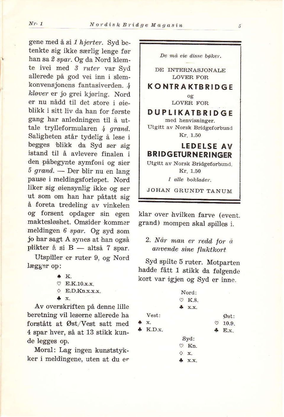 Nord er nu llådd til det store i øieblikk i sitt liv da han for første gång har anledningen til å uttale tryliefomularen, grord.