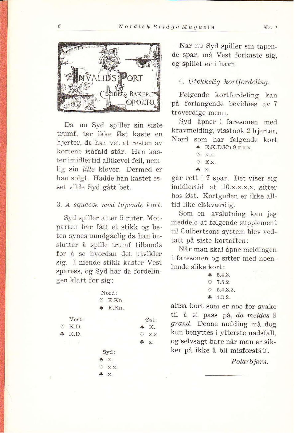 Når nu Syd spiller sin tapende spår, må Vest forkaste sig, og spillet er i hå.v.r. 4. U t ekk el,ig kor t I a r deliug. Følgende kortfordeling kan på forlångende bevidnes av?