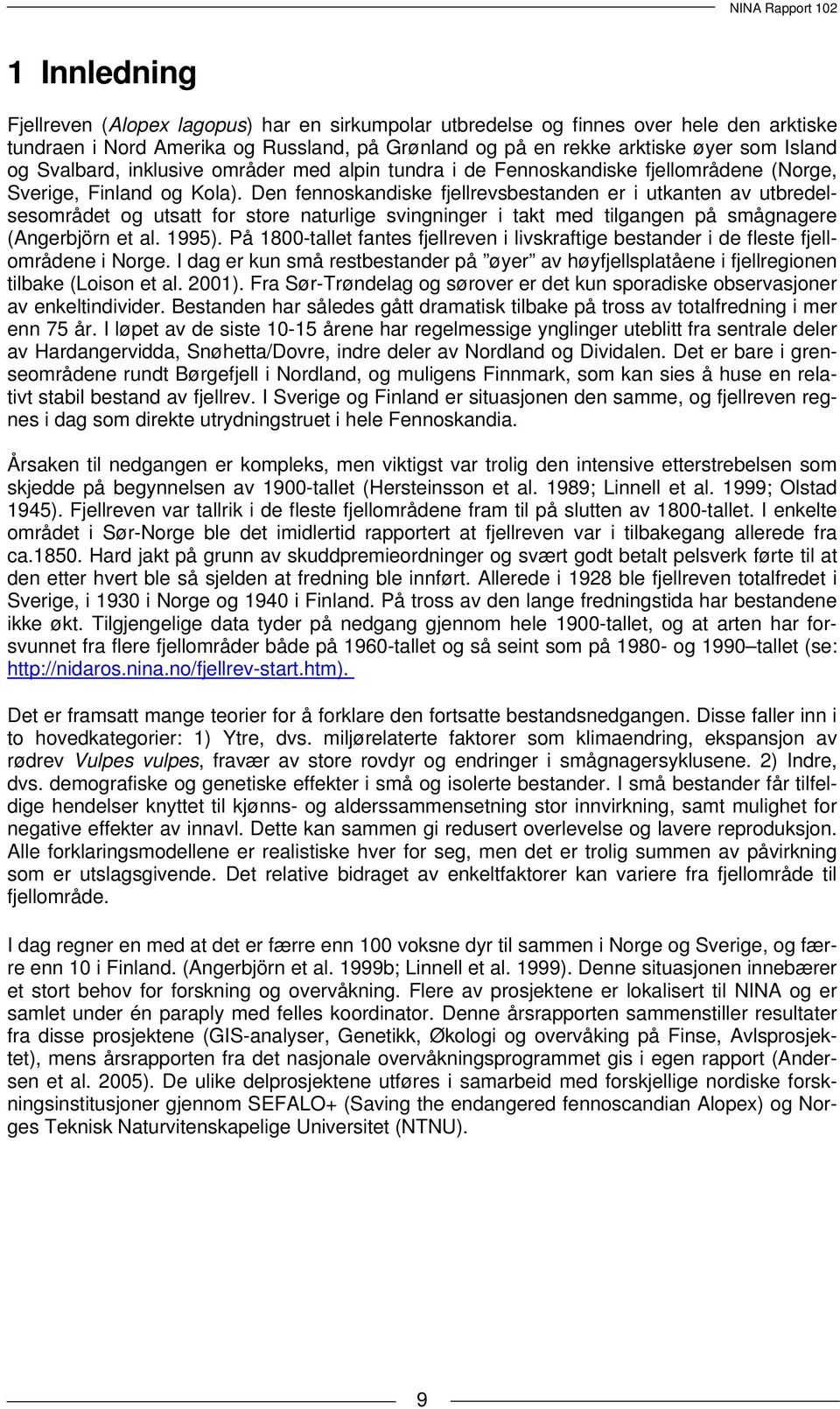 Den fennoskandiske fjellrevsbestanden er i utkanten av utbredelsesområdet og utsatt for store naturlige svingninger i takt med tilgangen på smågnagere (Angerbjörn et al. 1995).