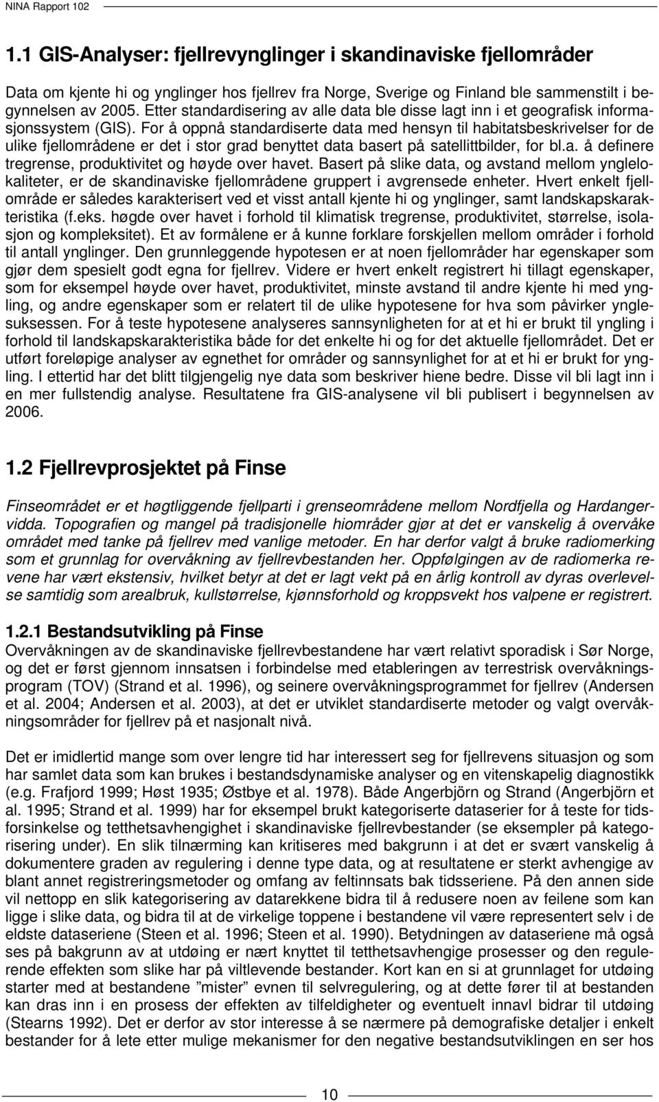 For å oppnå standardiserte data med hensyn til habitatsbeskrivelser for de ulike fjellområdene er det i stor grad benyttet data basert på satellittbilder, for bl.a. å definere tregrense, produktivitet og høyde over havet.