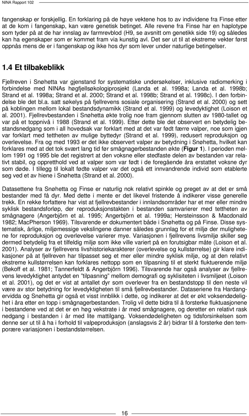 Det ser ut til at ekstreme vekter først oppnås mens de er i fangenskap og ikke hos dyr som lever under naturlige betingelser. 1.