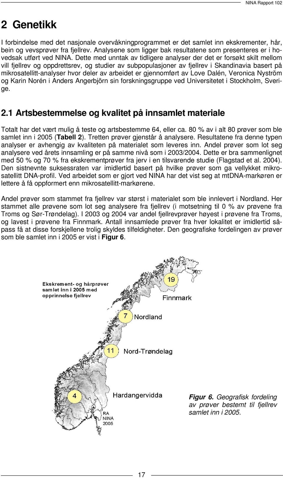 Dette med unntak av tidligere analyser der det er forsøkt skilt mellom vill fjellrev og oppdrettsrev, og studier av subpopulasjoner av fjellrev i Skandinavia basert på mikrosatellitt-analyser hvor
