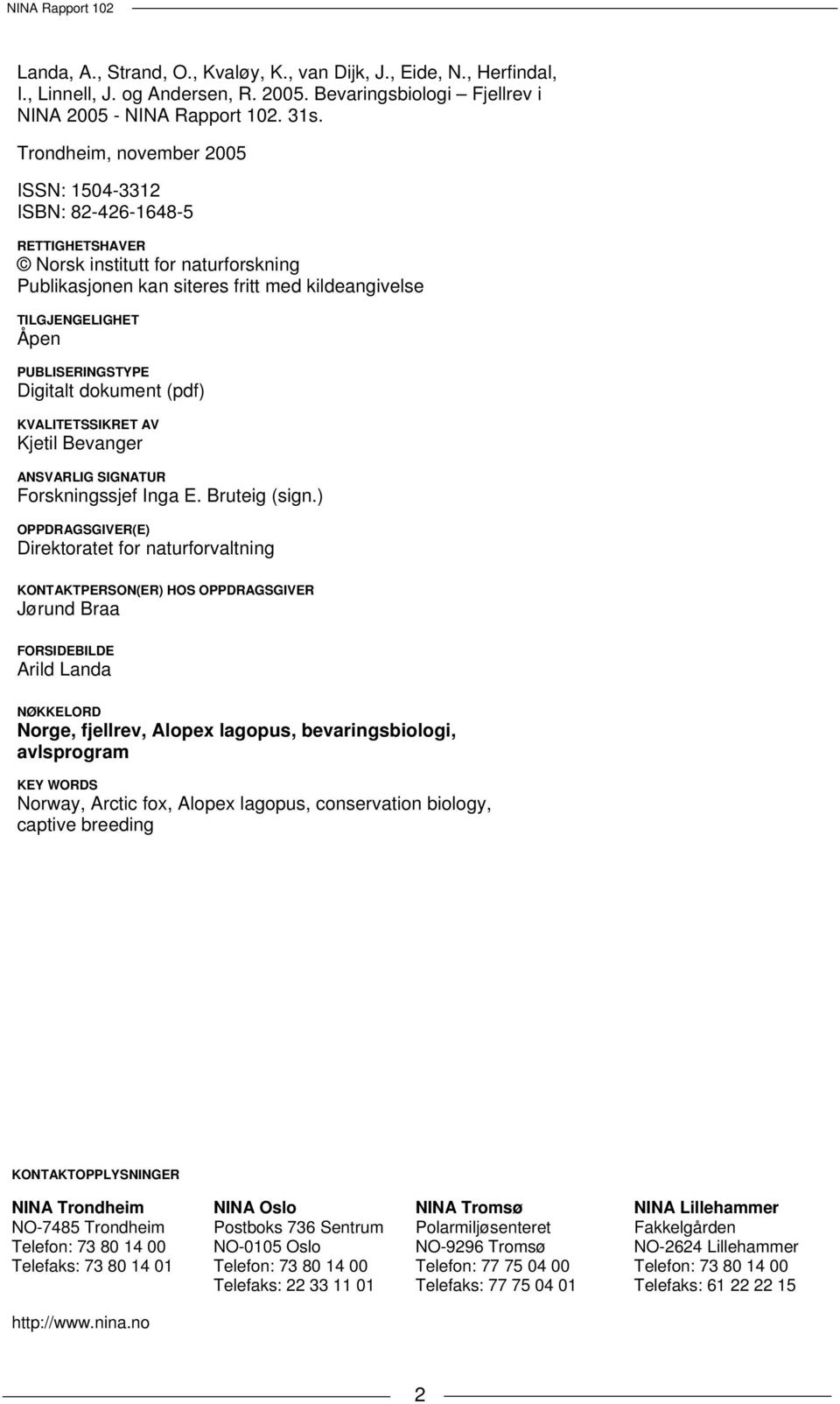 PUBLISERINGSTYPE Digitalt dokument (pdf) KVALITETSSIKRET AV Kjetil Bevanger ANSVARLIG SIGNATUR Forskningssjef Inga E. Bruteig (sign.