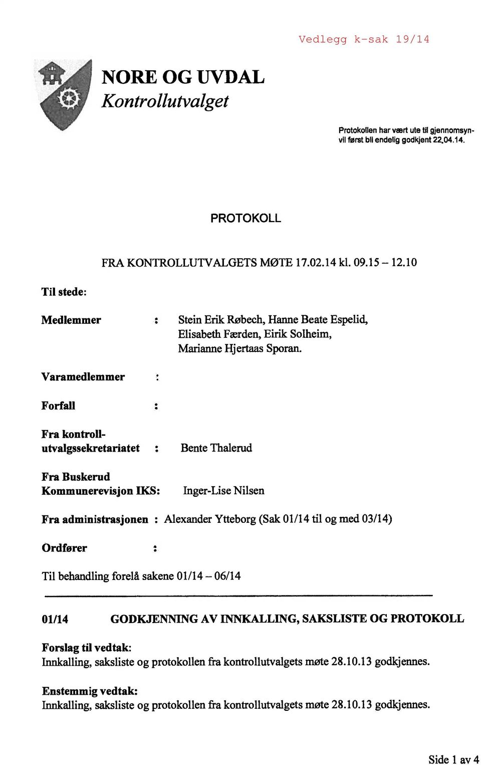 Varamedlemmer Forfall : Fra kontroll utvalgssekretariatet : Bente Thalerud Fra Buskerud Kommunerevisjon IKS: Inger-Lise Nilsen Fra administrasjonen : Alexander Ytteborg (Sak 0 1/14 til og med 03/14)