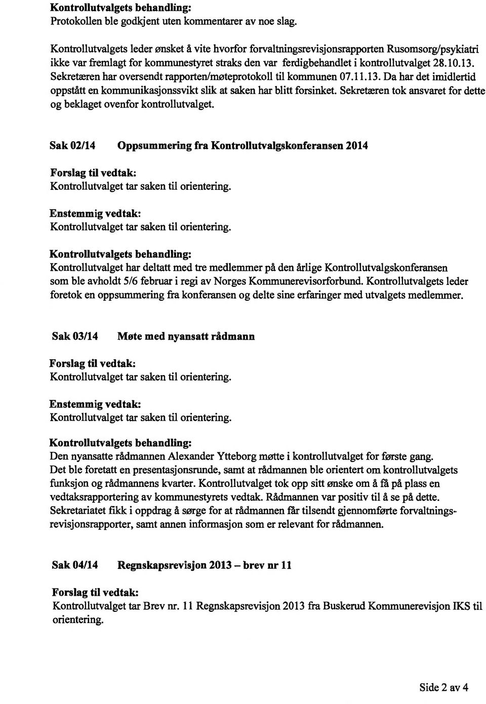 Sekretæren har oversendt rapporten/møteprotokoll til kommunen 07.11.13. Da har det imidlertid oppstått en kommunikasjonssvikt slik at saken har blitt forsinket.