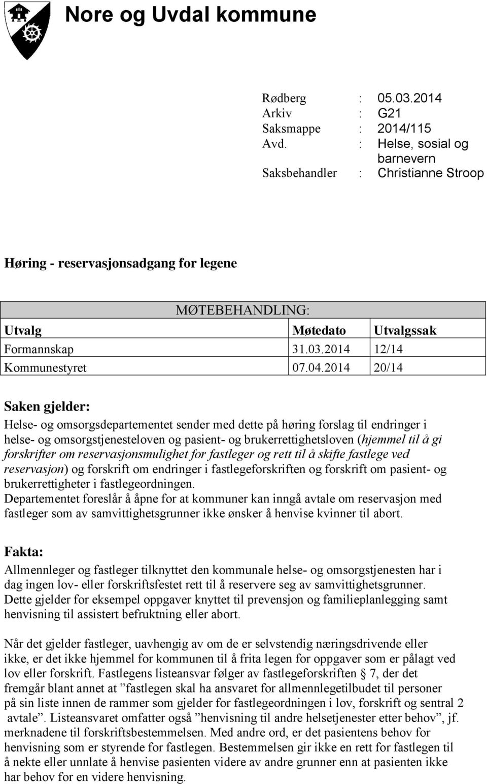 2014 20/14 Saken gjelder: Helse- og omsorgsdepartementet sender med dette på høring forslag til endringer i helse- og omsorgstjenesteloven og pasient- og brukerrettighetsloven (hjemmel til å gi