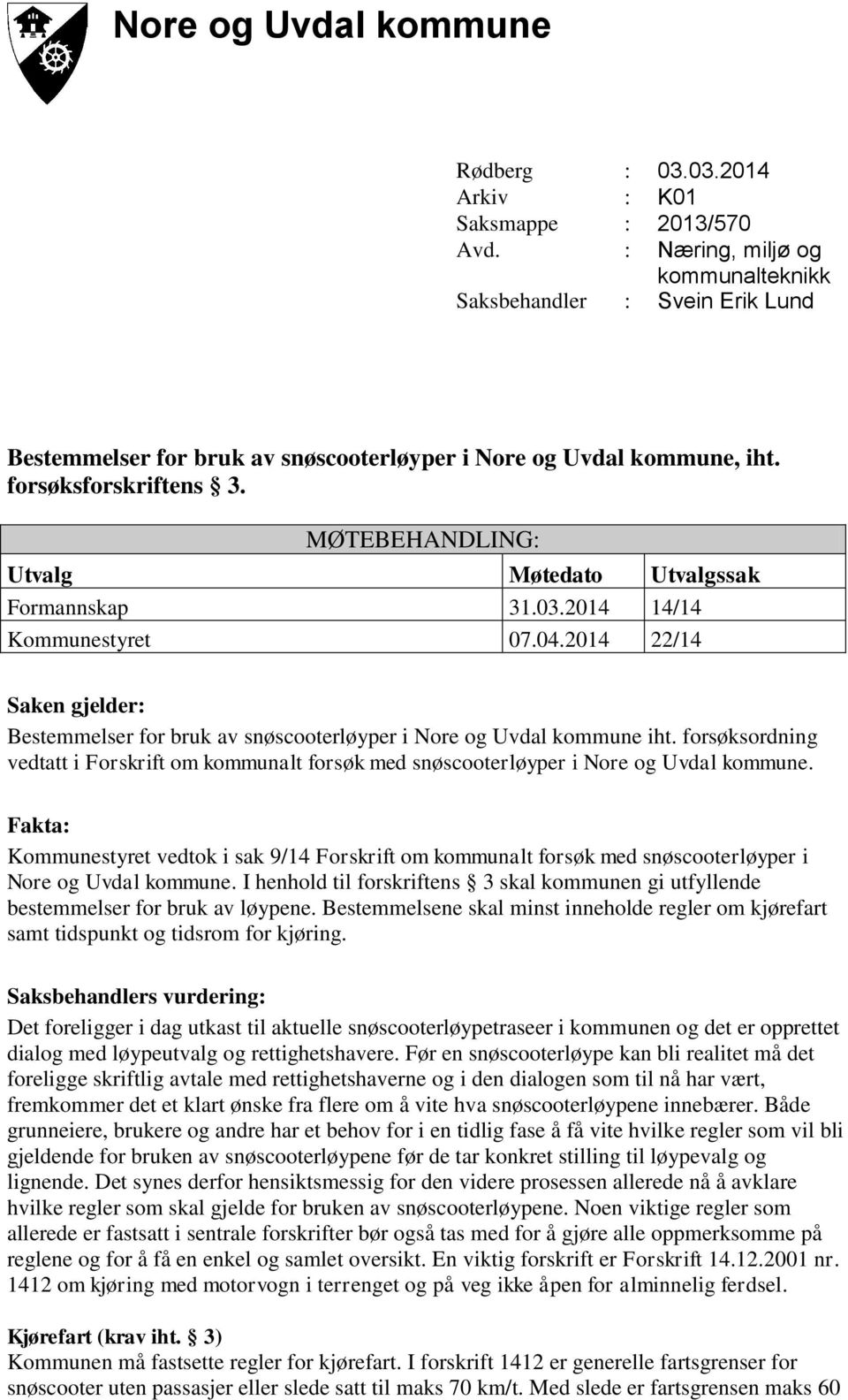 MØTEBEHANDLING: Utvalg Møtedato Utvalgssak Formannskap 31.03.2014 14/14 Kommunestyret 07.04.2014 22/14 Saken gjelder: Bestemmelser for bruk av snøscooterløyper i Nore og Uvdal kommune iht.