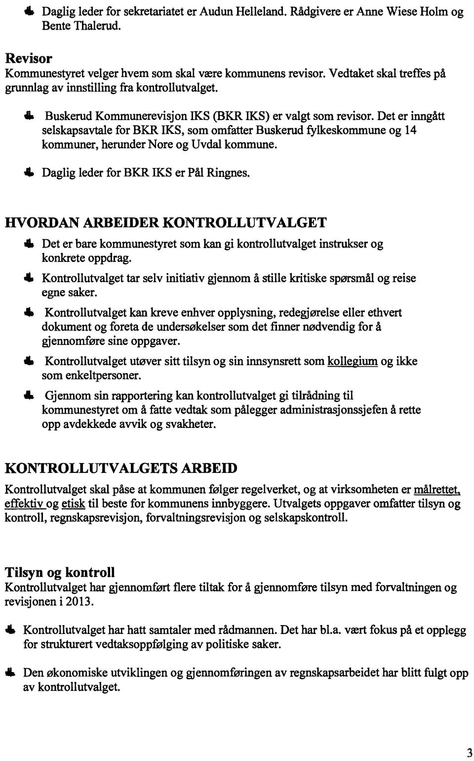 Det er inngått selskapsavtale for BKR IKS, som omfatter Buskerud fylkeskonmiune og 14 kommuner, herunder Nore og Uvdal kommune. 4.