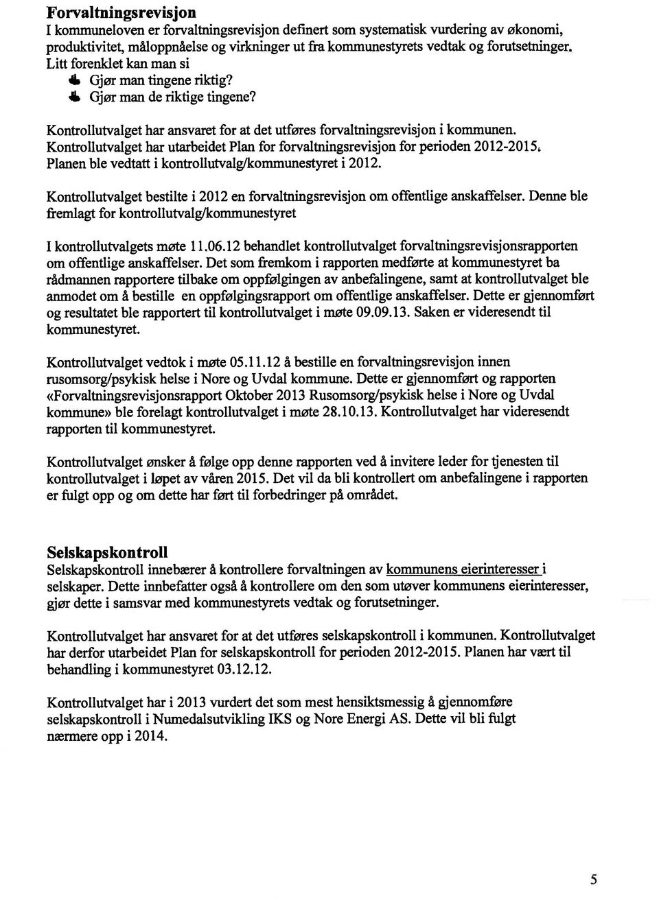 Kontrollutvalget har utarbeidet Plan for forvaltningsrevisjon for perioden 2012-2015. Planen ble vedtatt i kontrollutvalg/kommunestyret i 2012.