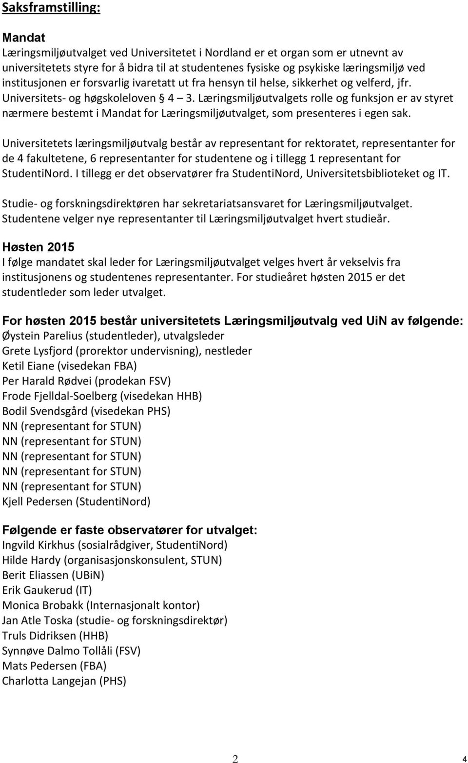 Læringsmiljøutvalgets rolle og funksjon er av styret nærmere bestemt i Mandat for Læringsmiljøutvalget, som presenteres i egen sak.