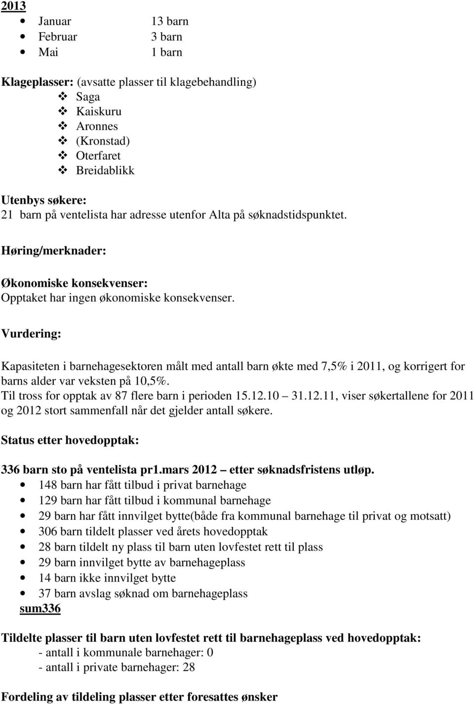 Vurdering: Kapasiteten i barnehagesektoren målt med antall barn økte med 7,5% i 2011, og korrigert for barns alder var veksten på 10,5%. Til tross for opptak av 87 flere barn i perioden 15.12.10 31.