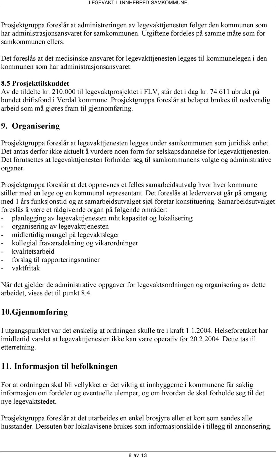 000 til legevaktprosjektet i FLV, står det i dag kr. 74.611 ubrukt på bundet driftsfond i Verdal kommune.