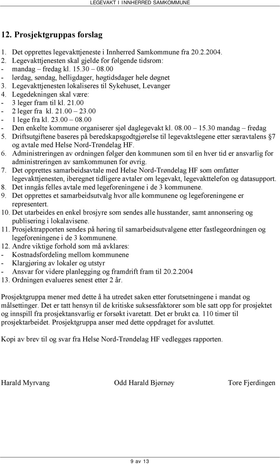 00-1 lege fra kl. 23.00 08.00 - Den enkelte kommune organiserer sjøl daglegevakt kl. 08.00 15.30 mandag fredag 5.