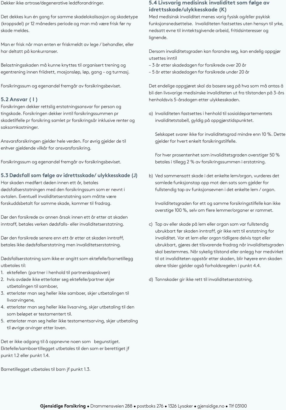 Belastningsskaden må kunne knyttes til organisert trening og egentrening innen friidrett, mosjonsløp, løp, gang og turmasj. 5.