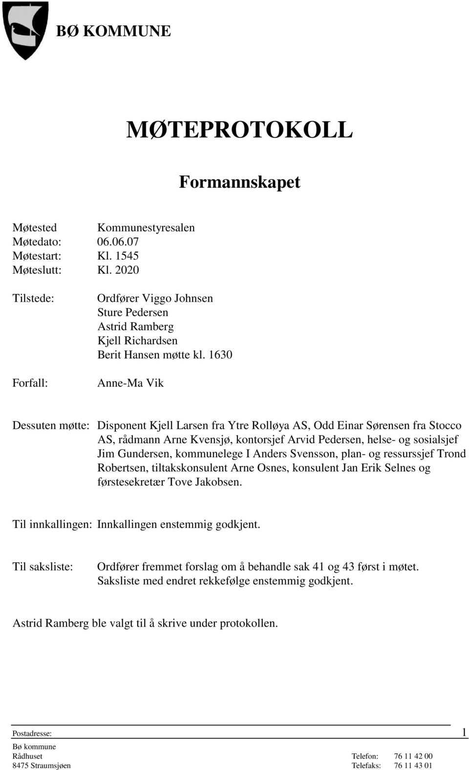 1630 Anne-Ma Vik Dessuten møtte: Disponent Kjell Larsen fra Ytre Rolløya AS, Odd Einar Sørensen fra Stocco AS, rådmann Arne Kvensjø, kontorsjef Arvid Pedersen, helse- og sosialsjef Jim Gundersen,