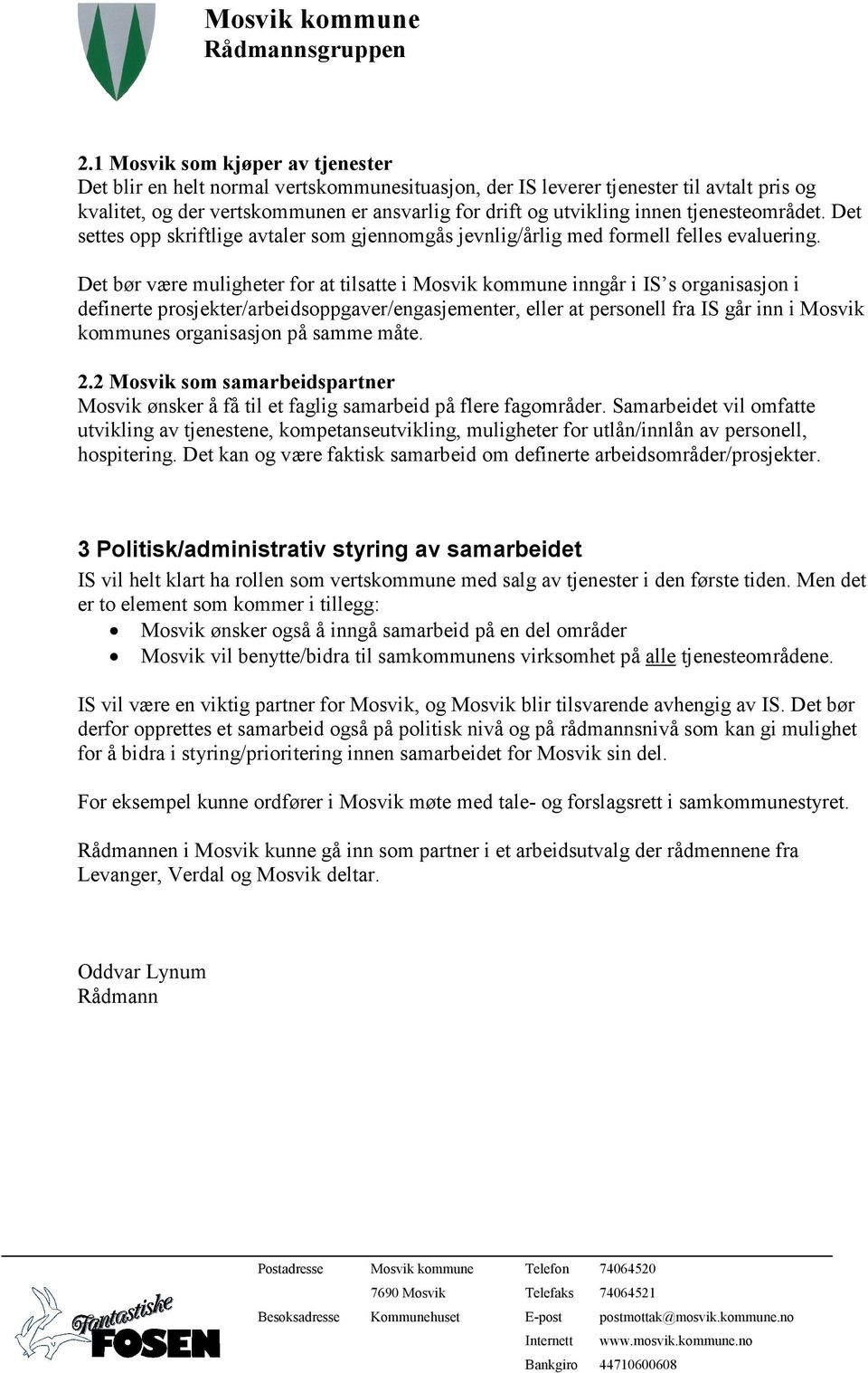 Det bør være muligheter for at tilsatte i Mosvik kommune inngår i IS s organisasjon i definerte prosjekter/arbeidsoppgaver/engasjementer, eller at personell fra IS går inn i Mosvik kommunes