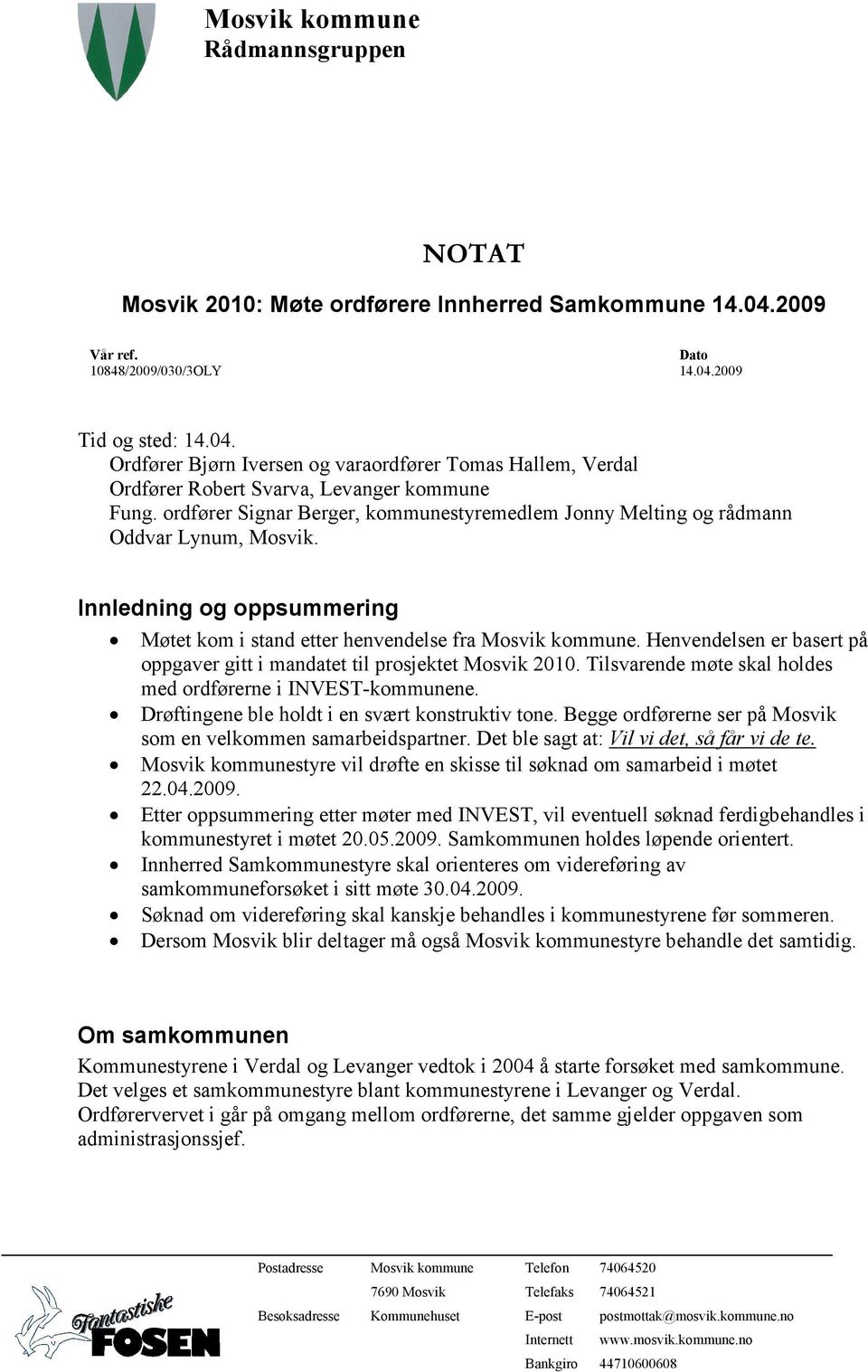 Henvendelsen er basert på oppgaver gitt i mandatet til prosjektet Mosvik 2010. Tilsvarende møte skal holdes med ordførerne i INVEST-kommunene. Drøftingene ble holdt i en svært konstruktiv tone.