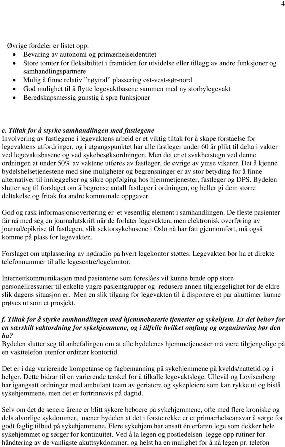 Tiltak for å styrke samhandlingen med fastlegene Involvering av fastlegene i legevaktens arbeid er et viktig tiltak for å skape forståelse for legevaktens utfordringer, og i utgangspunktet har alle