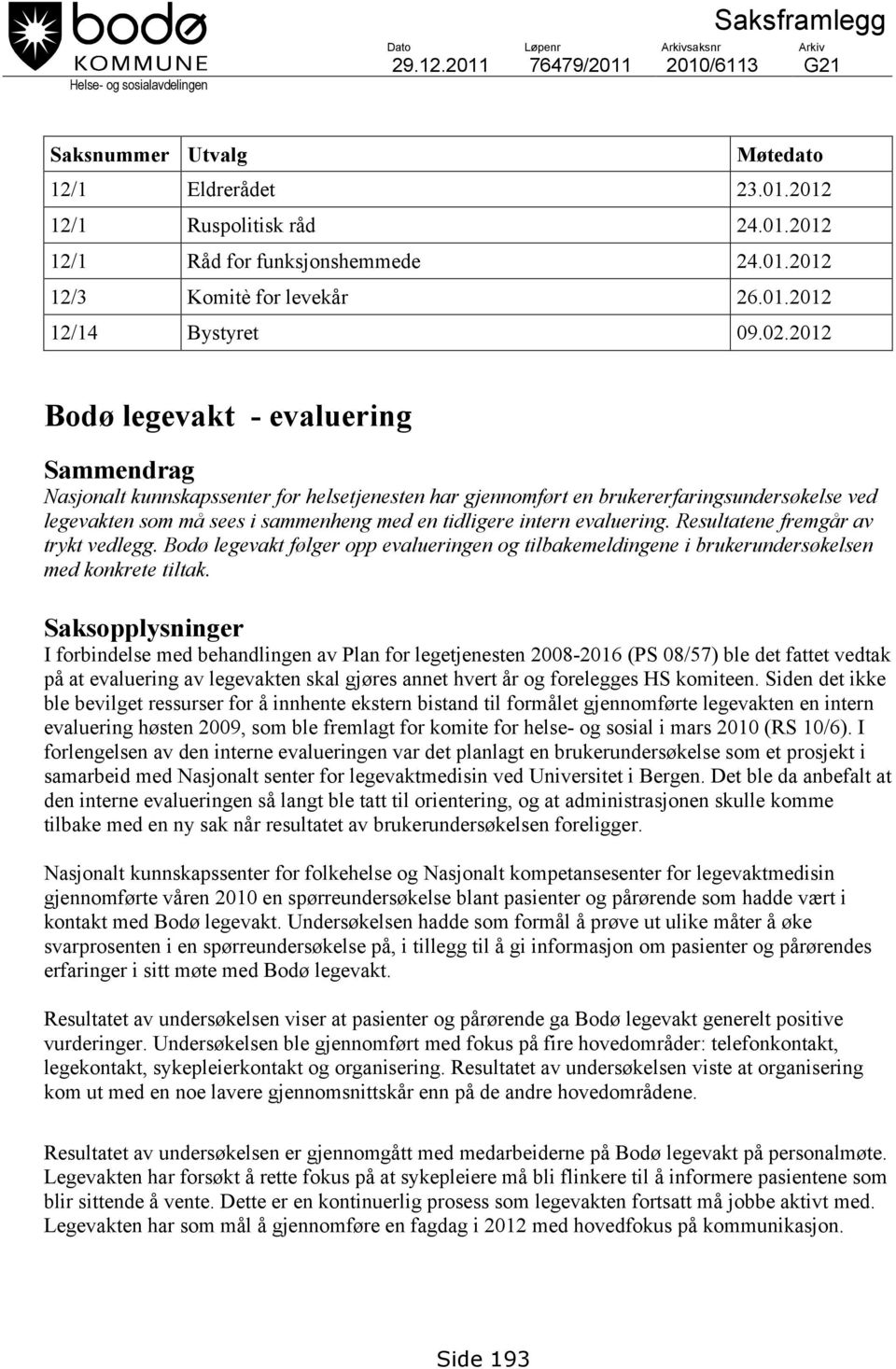 2012 Bodø legevakt - evaluering Sammendrag Nasjonalt kunnskapssenter for helsetjenesten har gjennomført en brukererfaringsundersøkelse ved legevakten som må sees i sammenheng med en tidligere intern