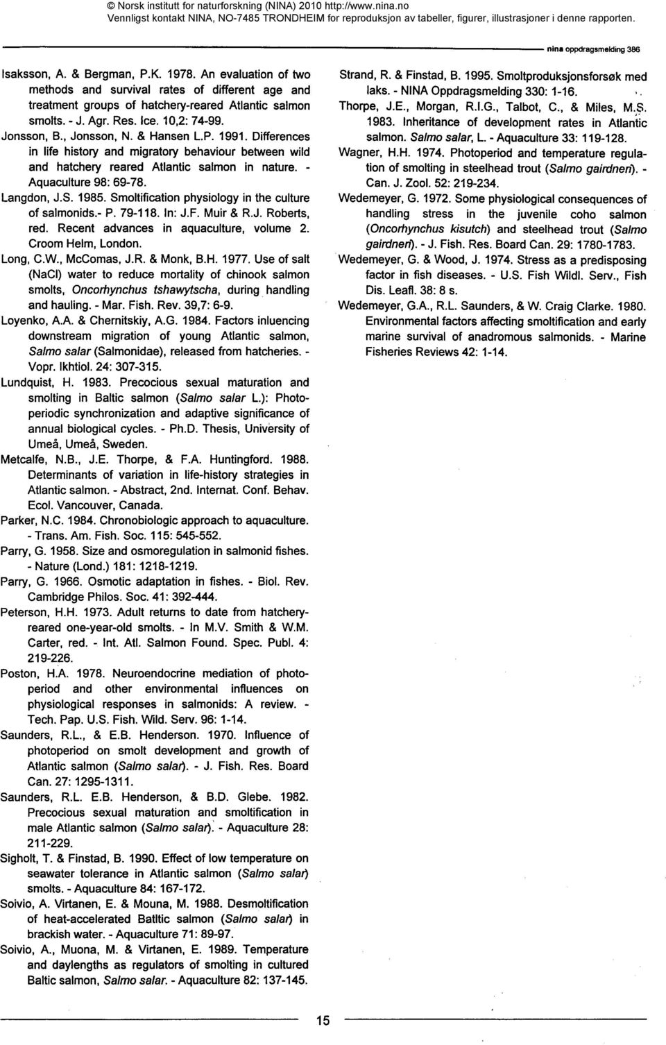 1985. Smoltification physiology in the culture of salmonids.- P. 79-118. In: J.F. Muir & R.J. Roberts, red. Recent advances in aquaculture, volume 2. Croom Helm, London. Long, C.W., McComas, J.R. & Monk, B.