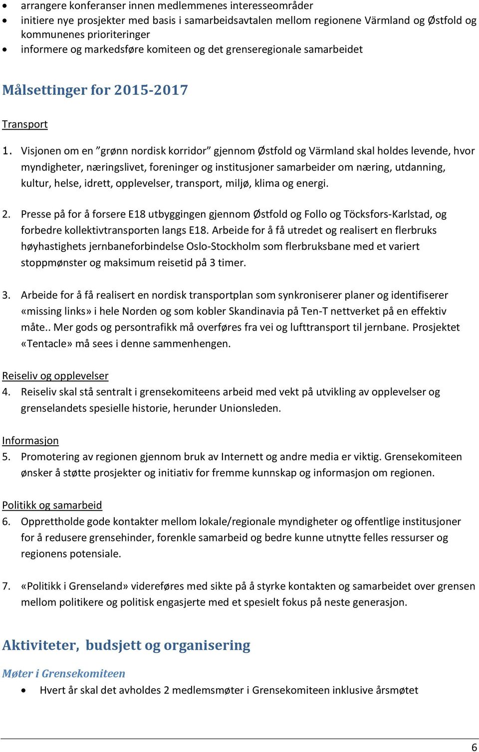 Visjonen om en grønn nordisk korridor gjennom Østfold og Värmland skal holdes levende, hvor myndigheter, næringslivet, foreninger og institusjoner samarbeider om næring, utdanning, kultur, helse,