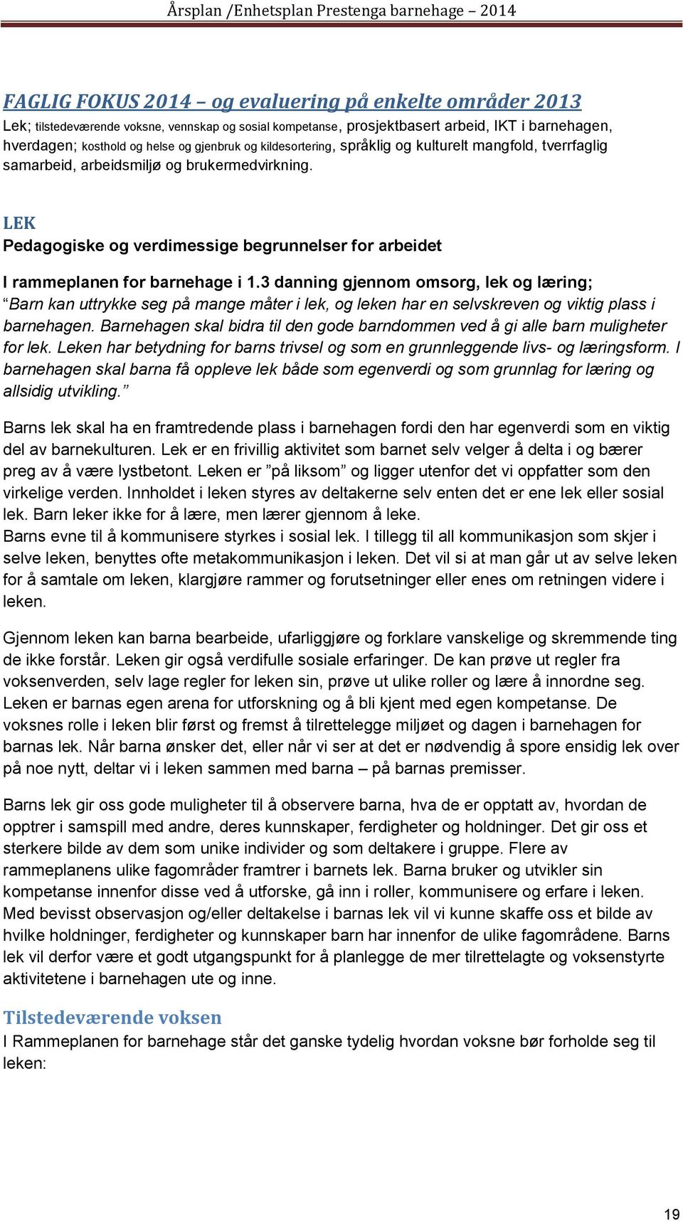 3 danning gjennom omsorg, lek og læring; Barn kan uttrykke seg på mange måter i lek, og leken har en selvskreven og viktig plass i barnehagen.