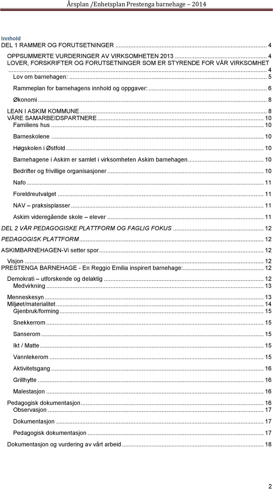 .. 10 Barnehagene i Askim er samlet i virksomheten Askim barnehagen... 10 Bedrifter og frivillige organisasjoner... 10 Nafo... 11 Foreldreutvalget... 11 NAV praksisplasser.