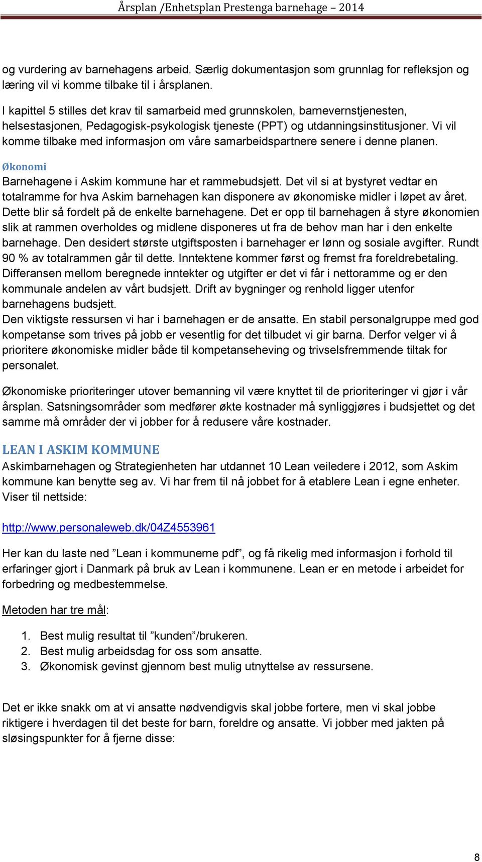 Vi vil komme tilbake med informasjon om våre samarbeidspartnere senere i denne planen. Økonomi Barnehagene i Askim kommune har et rammebudsjett.