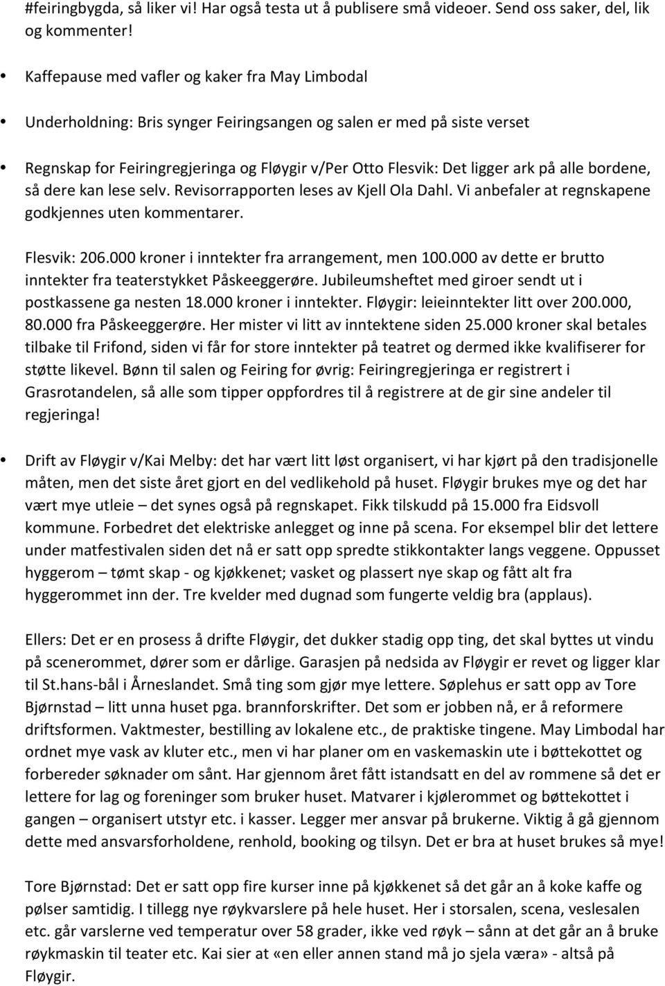 på alle bordene, så dere kan lese selv. Revisorrapporten leses av Kjell Ola Dahl. Vi anbefaler at regnskapene godkjennes uten kommentarer. Flesvik: 206.000 kroner i inntekter fra arrangement, men 100.