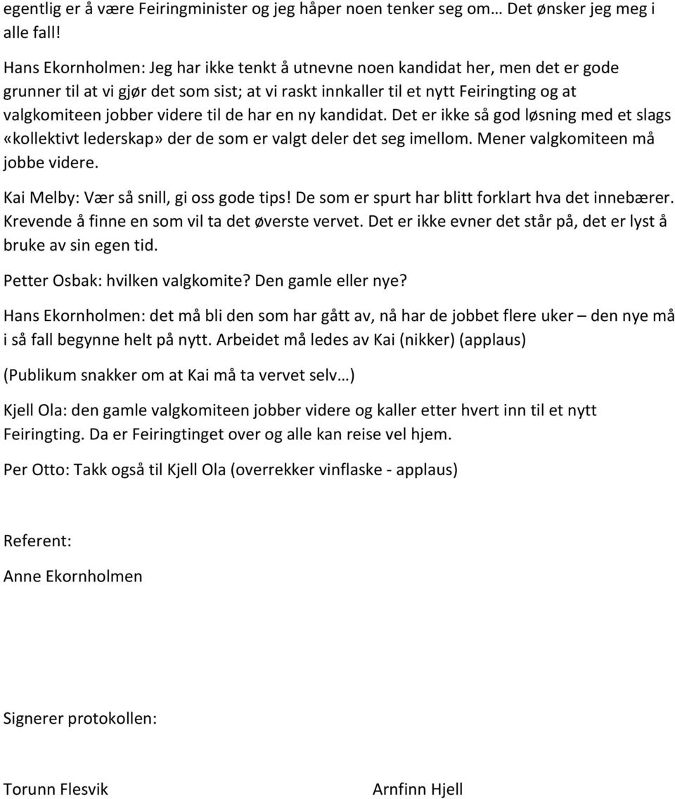 til de har en ny kandidat. Det er ikke så god løsning med et slags «kollektivt lederskap» der de som er valgt deler det seg imellom. Mener valgkomiteen må jobbe videre.