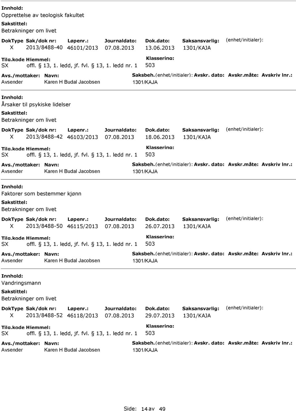 måte: Avskriv lnr.: Karen H Budal Jacobsen 1301/KAJA Faktorer som bestemmer kjønn Betrakninger om livet X 2013/8488-50 46115/2013 26.07.2013 1301/KAJA SX 503 Avs./mottaker: Navn: Saksbeh. Avskr. dato: Avskr.