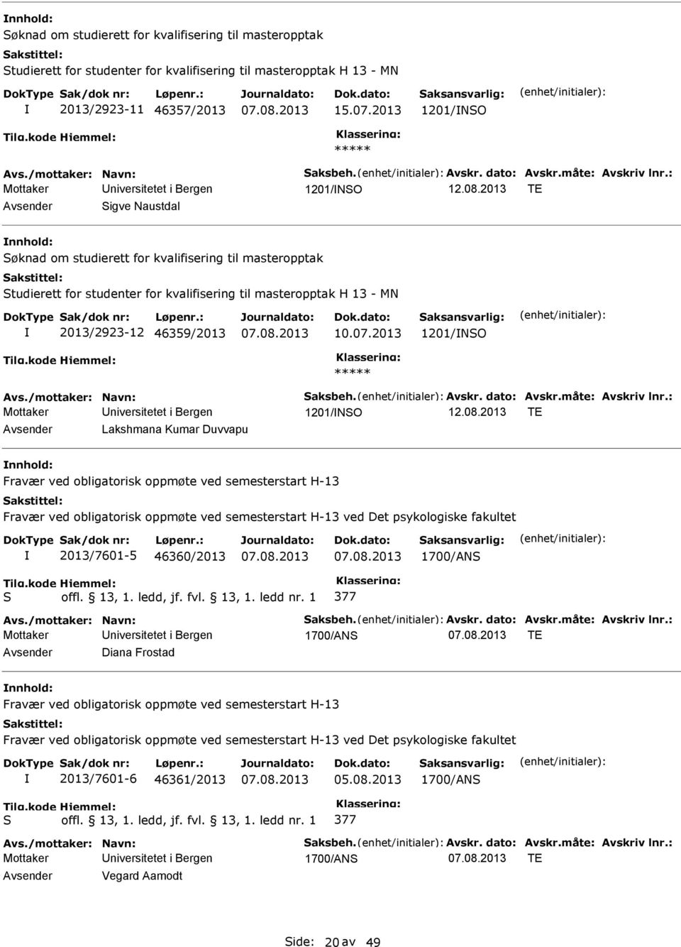 2013 TE Sigve Naustdal Søknad om studierett for kvalifisering til masteropptak Studierett for studenter for kvalifisering til masteropptak H 13 - MN 2013/2923-12 46359/2013 10.07.2013 1201/NSO Avs.