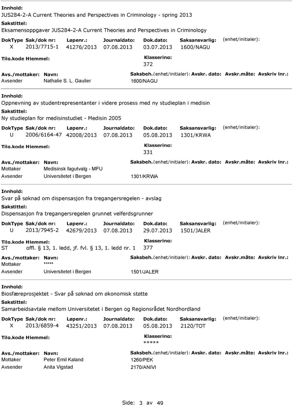 Gaulier 1600/NAG Oppnevning av studentrepresentanter i videre prosess med ny studieplan i medisin Ny studieplan for medisinstudiet - Medisin 2005 2006/6164-47 42008/2013 1301/KRWA 331 Avs.