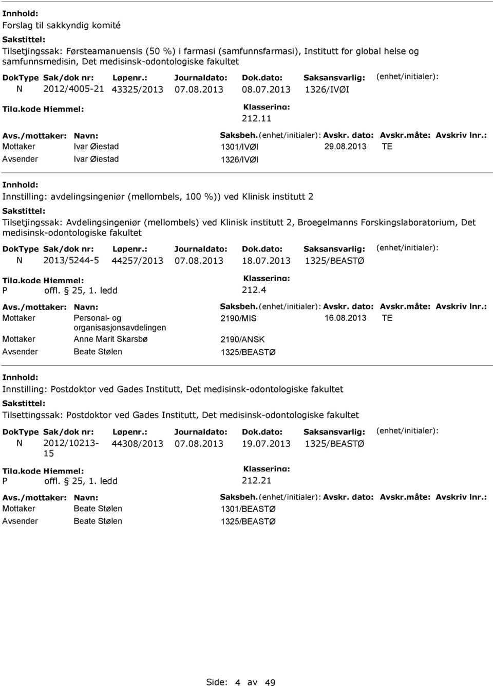 07.2013 1326/VØ 212.11 Avs./mottaker: Navn: Saksbeh. Avskr. dato: Avskr.måte: Avskriv lnr.: Mottaker var Øiestad 1301/VØ 29.08.