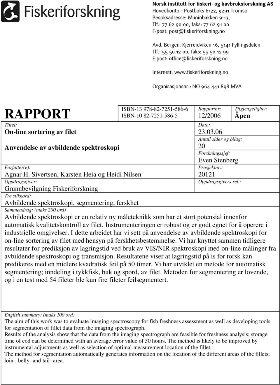: NO 964 441 898 MVA RAPPORT Tittel: On-line sortering av filet Anvendelse av avbildende spektroskopi Forfatter(e): Agnar H.