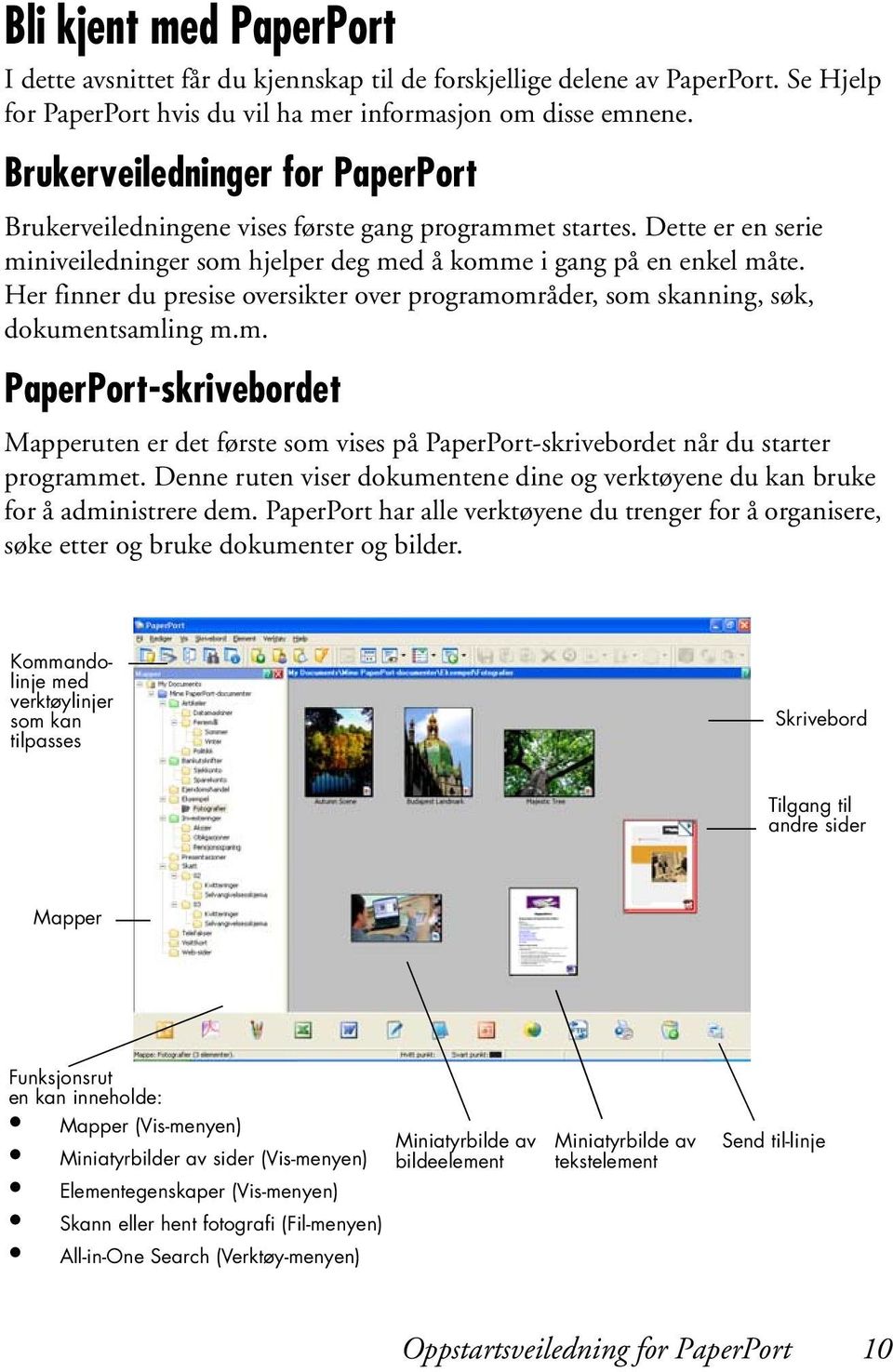 Her finner du presise oversikter over programområder, som skanning, søk, dokumentsamling m.m. PaperPort-skrivebordet Mapperuten er det første som vises på PaperPort-skrivebordet når du starter programmet.