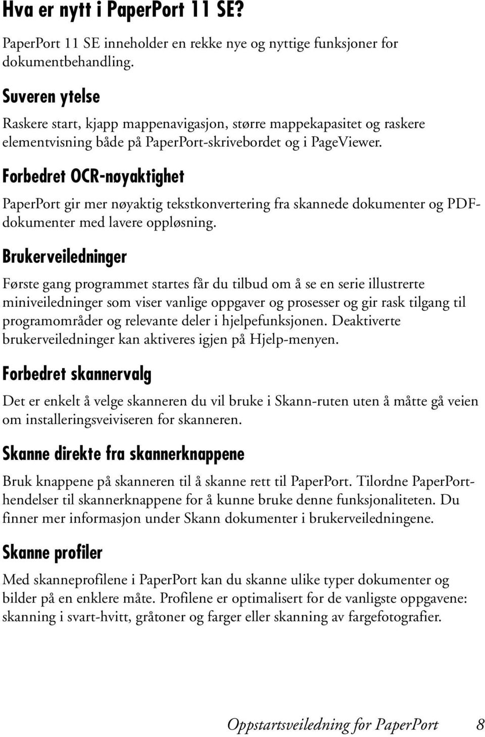 Forbedret OCR-nøyaktighet PaperPort gir mer nøyaktig tekstkonvertering fra skannede dokumenter og PDFdokumenter med lavere oppløsning.