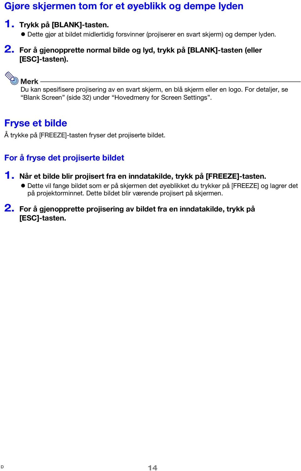 For detaljer, se Blank Screen (side 32) under Hovedmeny for Screen Settings. Fryse et bilde Å trykke på [FREEZE]-tasten fryser det projiserte bildet. For å fryse det projiserte bildet 1.